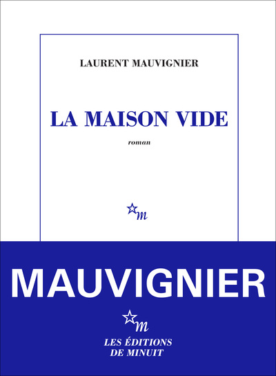 Laurent Mauvignier - La Maison Vide (Les Editions de Minuit)
